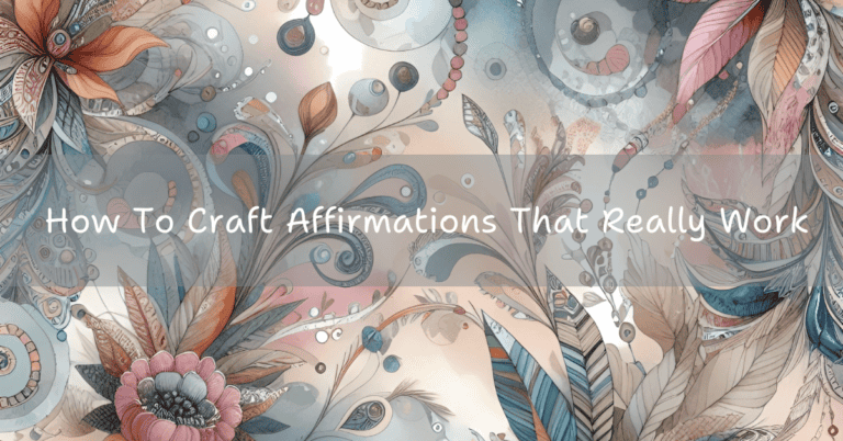 A Graphic with the words How to Craft Affirmations that really work